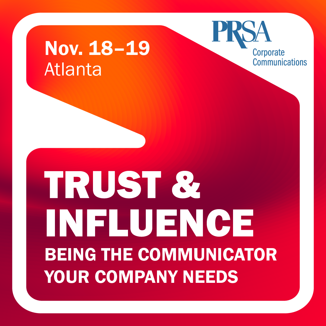 PRSA Corporate Communications Section | Trust & Influence: Being the Communicator Your Company Needs | Nov. 18-19 | Atlanta