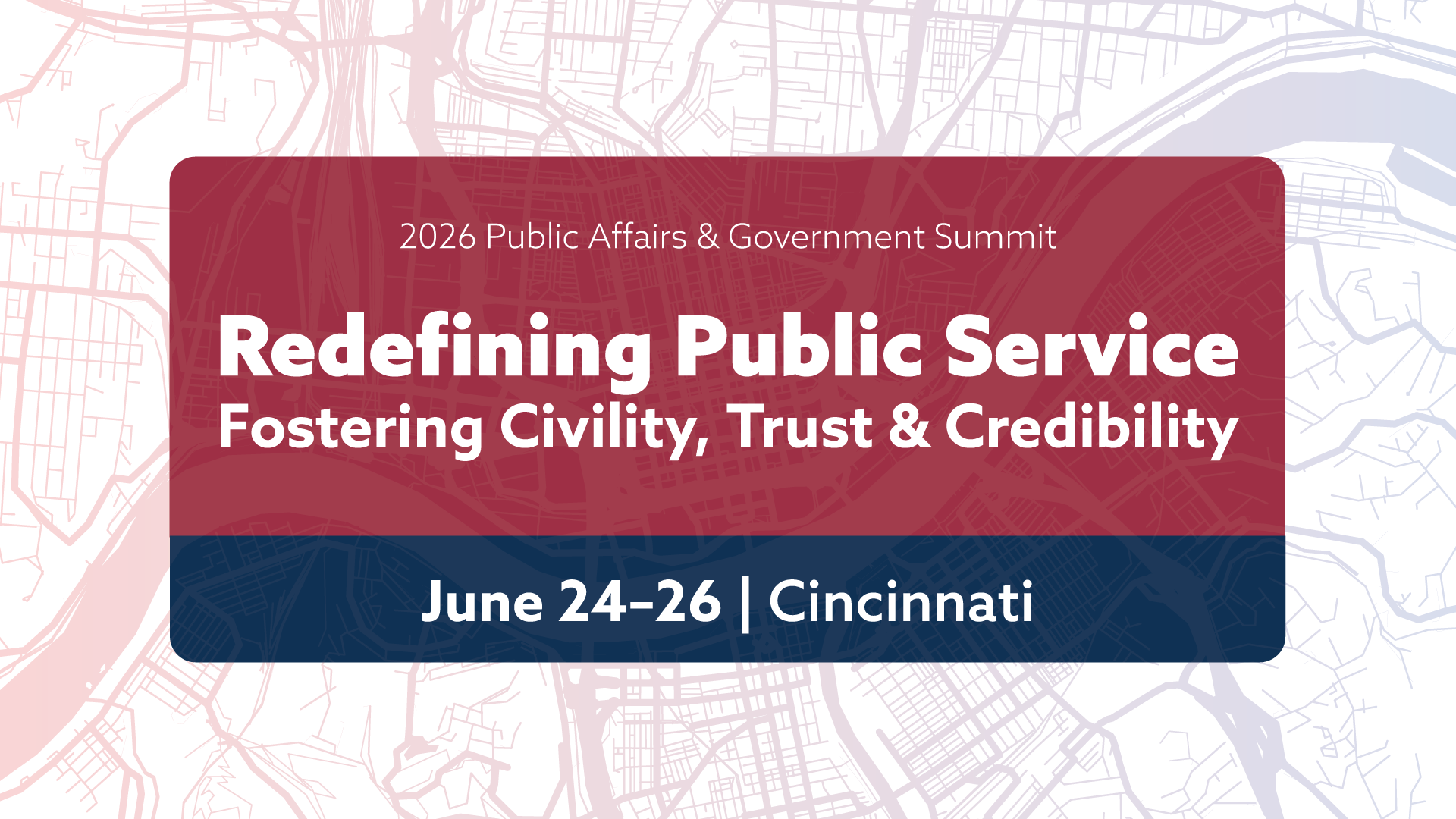 2026 Public Affairs & Government Summit: Redefining Public Service: Fostering Civility, Trust & Credibility | June 24-26 | Cincinnati